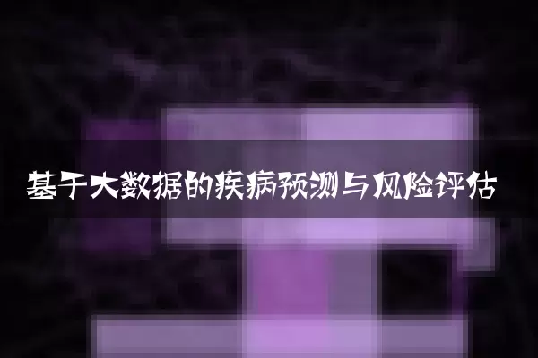 基于大数据的疾病预测与风险评估