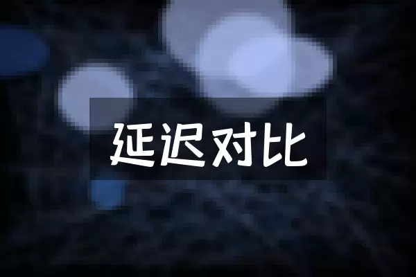 延迟对比
