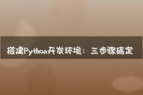搭建Python开发环境：三步骤搞定