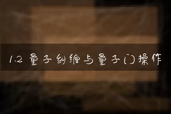 1.2 量子纠缠与量子门操作
