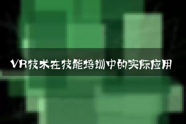 VR技术在技能培训中的实际应用
