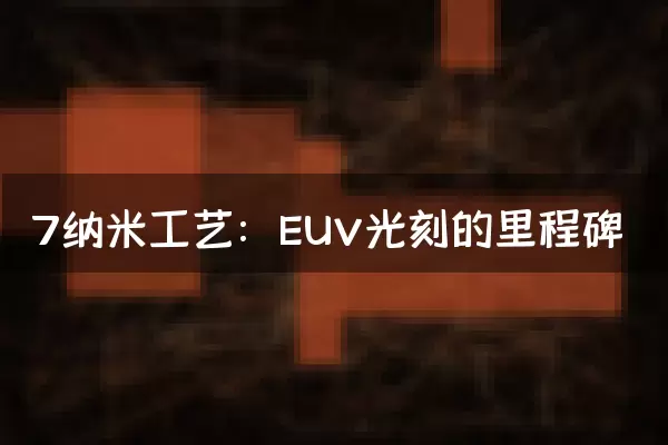 7纳米工艺：EUV光刻的里程碑