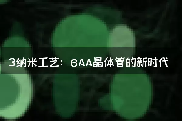 3纳米工艺：GAA晶体管的新时代