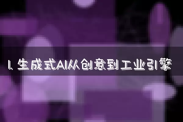 1. 生成式AI从创意到工业引擎