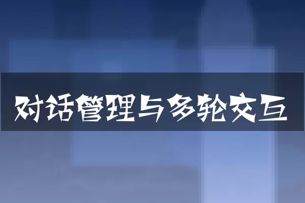 对话管理与多轮交互