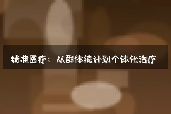 精准医疗：从群体统计到个体化治疗