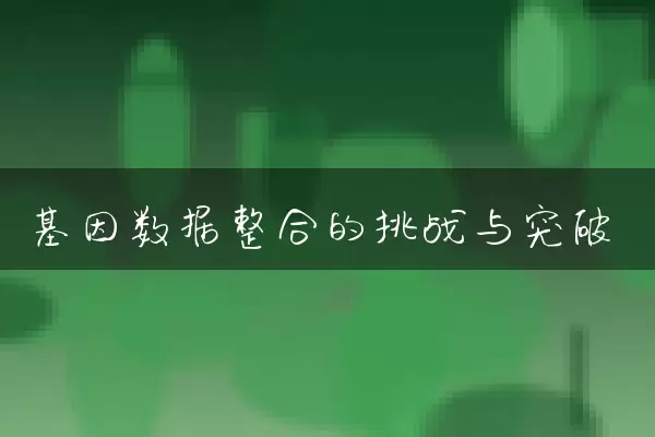 基因数据整合的挑战与突破