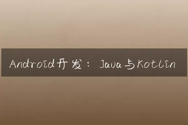 Android开发：Java与Kotlin