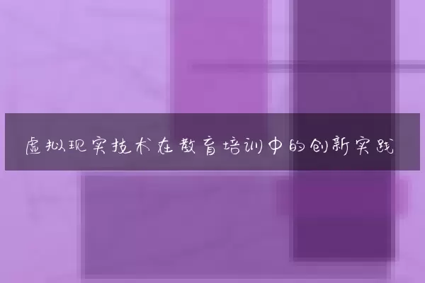 虚拟现实技术在教育培训中的创新实践