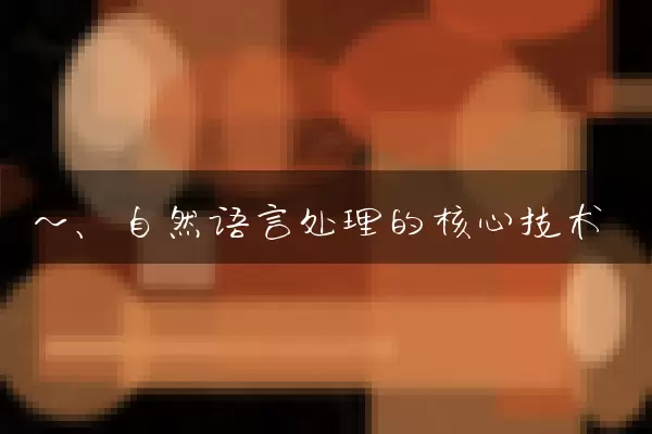 一、自然语言处理的核心技术