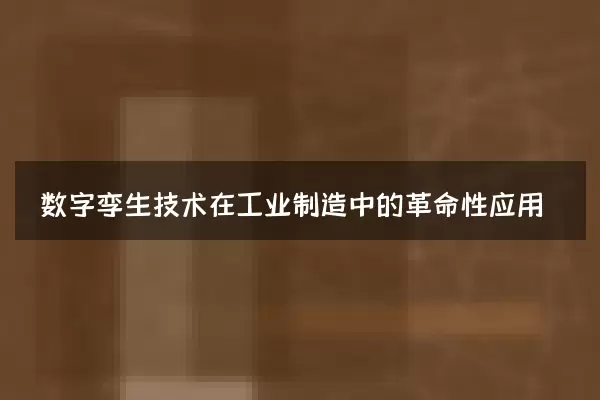 数字孪生技术在工业制造中的革命性应用
