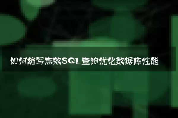 如何编写高效SQL查询优化数据库性能
