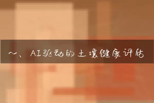 一、AI驱动的土壤健康评估