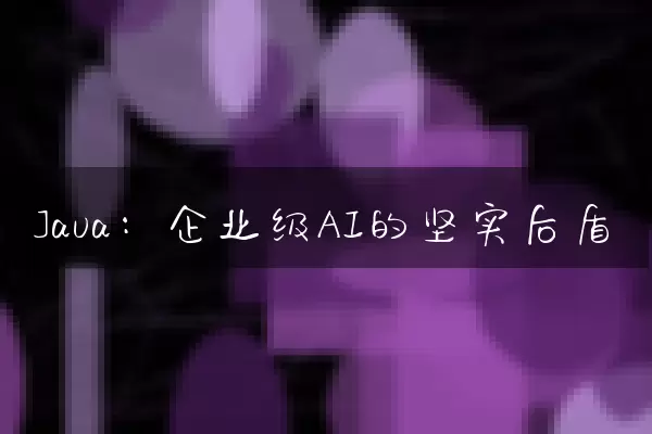 Java：企业级AI的坚实后盾