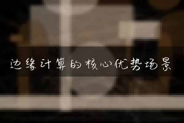 边缘计算的核心优势场景
