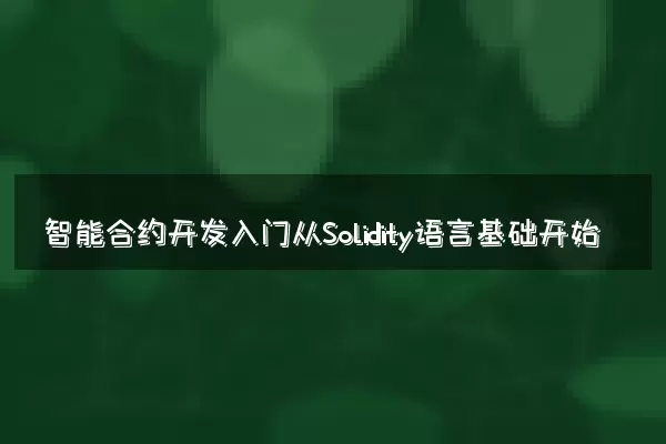 智能合约开发入门从Solidity语言基础开始