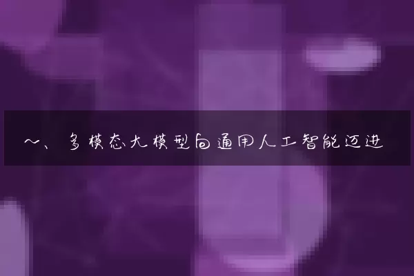 一、多模态大模型向通用人工智能迈进
