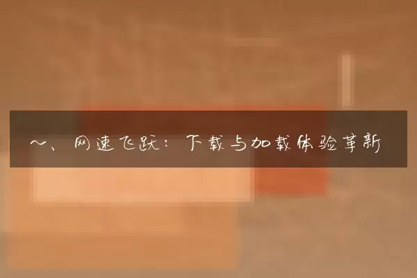 一、网速飞跃：下载与加载体验革新