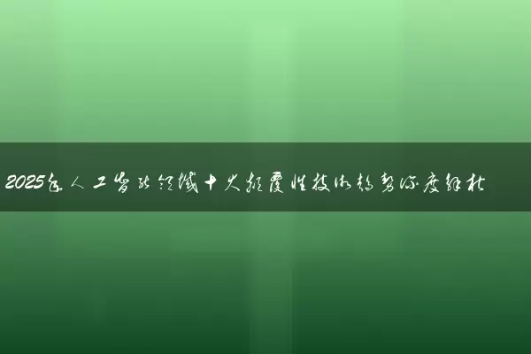 2025年人工智能领域十大颠覆性技术趋势深度解析