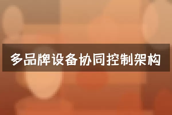 多品牌设备协同控制架构